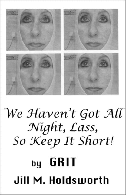 Book cover of: We Haven't Got All Night, Lass, So Keep It Short!. By: (Grit) Jill M. Holdsworth