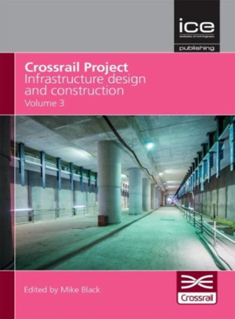 Book cover of: Crossrail Project: Infrastructure Design and Construction Volume 3. By: Mike Black