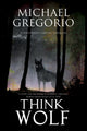 Book cover of: Think Wolf. By: Michael Gregorio