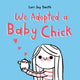 Book cover of: We Adopted a Baby Chick. By: Lori Joy Smith