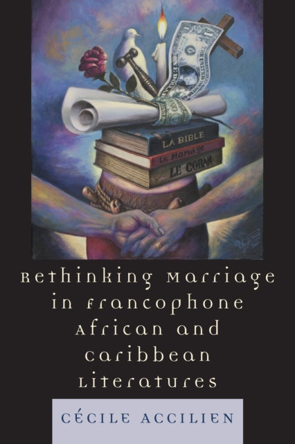 Book cover of: Rethinking Marriage in Francophone African and Caribbean Literatures. By: Cécile Accilien