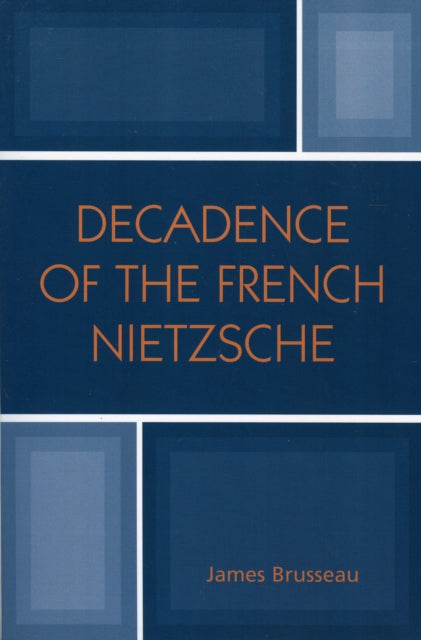 Book cover of: Decadence of the French Nietzsche. By: James Brusseau