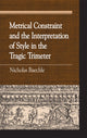 Book cover of: Metrical Constraint and the Interpretation of Style in the Tragic Trimeter. By: Nicholas Baechle