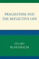 Book cover of: Pragmatism and the Reflective Life. By: Stuart Rosenbaum