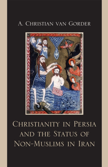 Book cover of: Christianity in Persia and the Status of Non-Muslims in Modern Iran. By: A. Christian Van Gorder