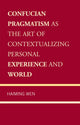 Book cover of: Confucian Pragmatism as the Art of Contextualizing Personal Experience and World. By: Haiming Wen