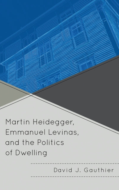 Book cover of: Martin Heidegger, Emmanuel Levinas, and the Politics of Dwelling. By: David J. Gauthier