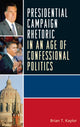 Book cover of: Presidential Campaign Rhetoric in an Age of Confessional Politics. By: Brian Kaylor