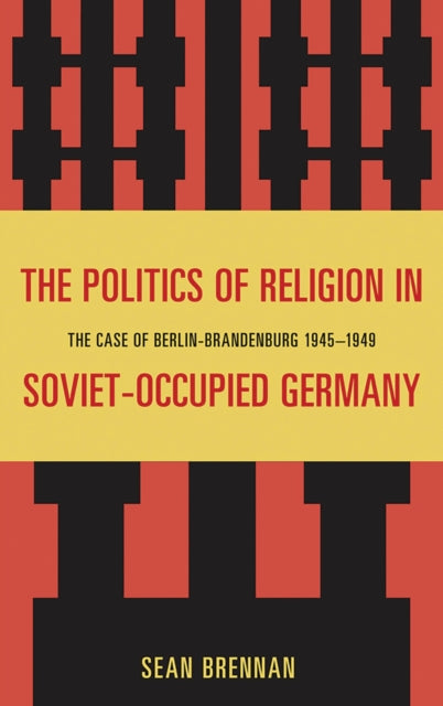 Book cover of: Politics of Religion in Soviet-Occupied Germany. By: Sean Brennan