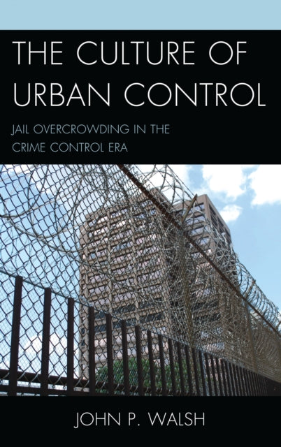 Book cover of: Culture of Urban Control. By: John P. Walsh
