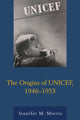 Book cover of: Origins of UNICEF, 1946–1953. By: Jennifer M. Morris