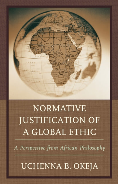 Book cover of: Normative Justification of a Global Ethic. By: Uchenna B. Okeja
