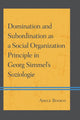 Book cover of: Domination and Subordination as a Social Organization Principle in Georg Simmel's Soziologie. By: Adele Bianco