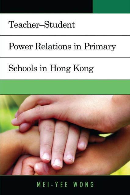 Book cover of: Teacher–Student Power Relations in Primary Schools in Hong Kong. By: Mei-Yee Wong