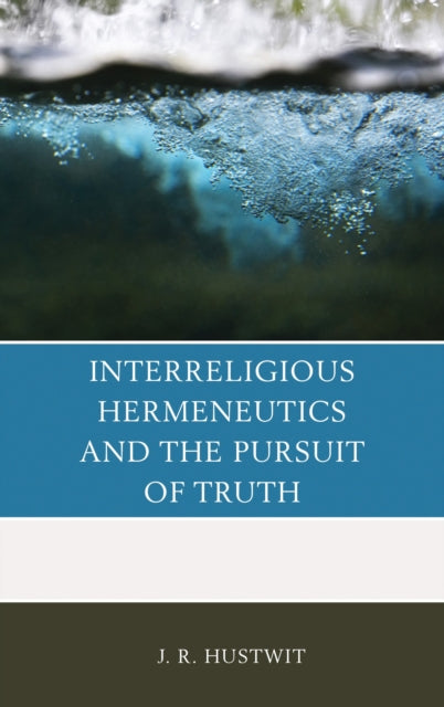 Book cover of: Interreligious Hermeneutics and the Pursuit of Truth. By: J. R. Hustwit