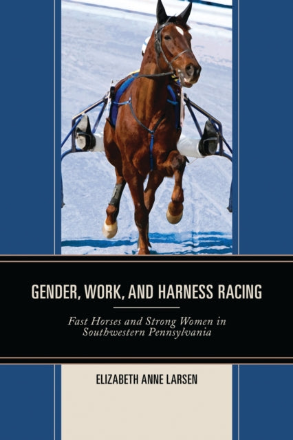 Book cover of: Gender, Work, and Harness Racing. By: Elizabeth Anne Larsen