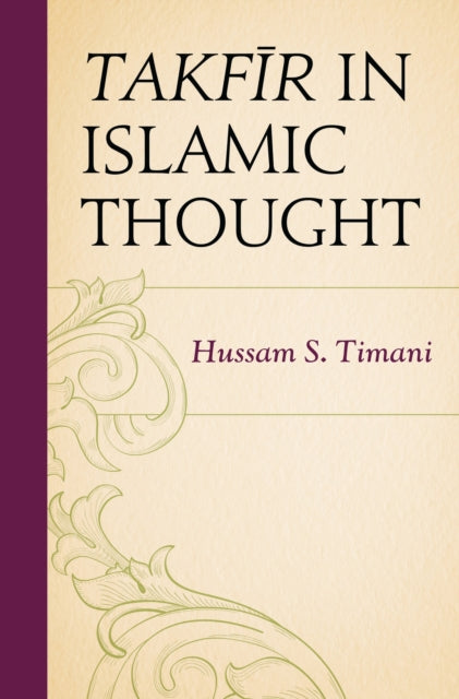 Book cover of: Takfir in Islamic Thought. By: Hussam S. Timani