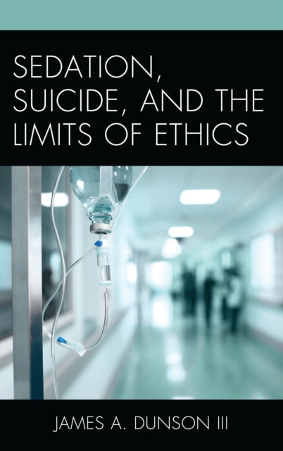 Book cover of: Sedation, Suicide, and the Limits of Ethics. By: Dunson, James A., III