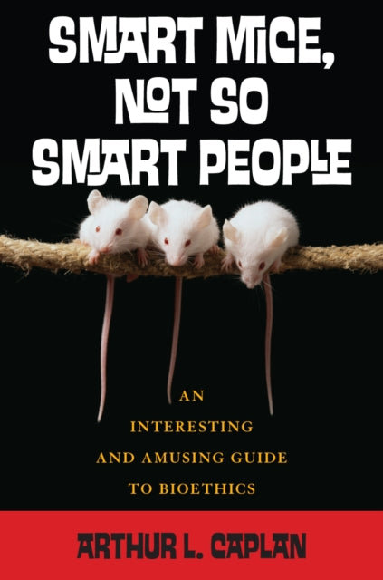 Book cover of: Smart Mice, Not So Smart People. By: Arthur L. Caplan