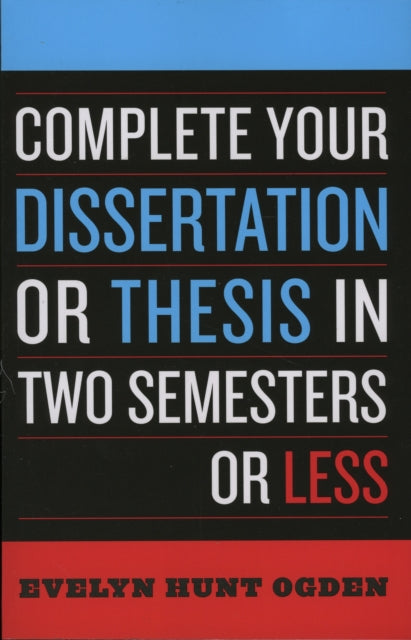 Book cover of: Complete Your Dissertation or Thesis in Two Semesters or Less. By: Evelyn Ogden Ogden, Evelyn Hunt Ogden