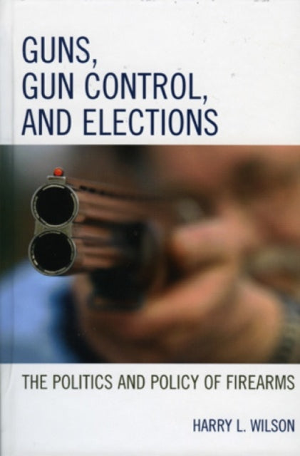 Book cover of: Guns, Gun Control, and Elections. By: Harry L. Wilson