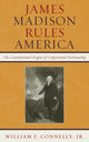Book cover of: James Madison Rules America. By: William F. Connelly Jr.