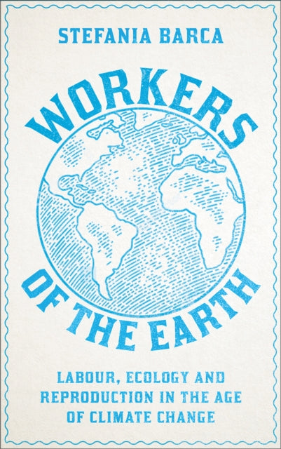 Book cover of: Workers of the Earth. By: Stefania Barca