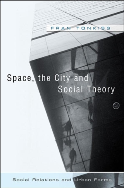 Book cover of: Space, the City and Social Theory. By: Fran Tonkiss