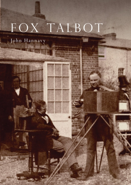 Fox Talbot, An Illustrated Life of William Henry Fox Talbot, 'Father of Modern Photography', 1800 -1877