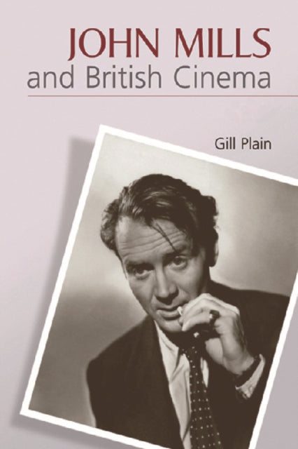 Book cover of: John Mills and British Cinema. By: Gill Plain