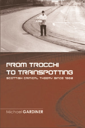 From Trocchi to Trainspotting  Scottish Critical Theory Since 1960