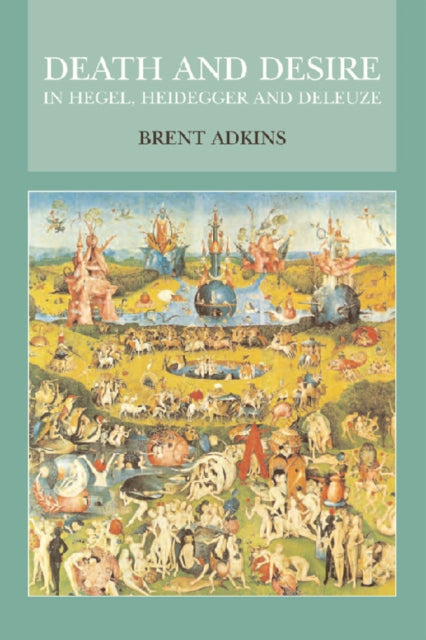 Book cover of: Death and Desire in Hegel, Heidegger and Deleuze. By: Brent Adkins