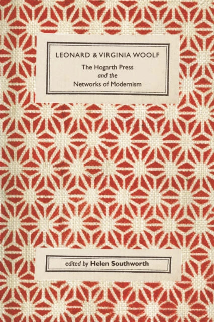 Book cover of: Leonard and Virginia Woolf, The Hogarth Press and the Networks of Modernism. By: Helen Southworth