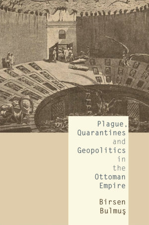 Plague, Quarantines and Geopolitics in the Ottoman Empire