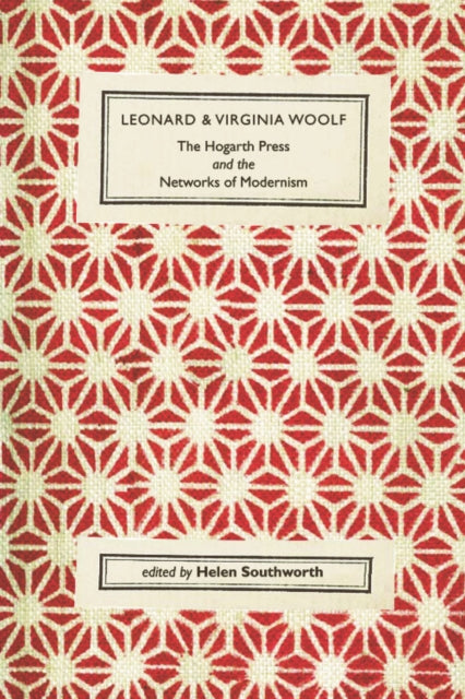 Book cover of: Leonard and Virginia Woolf, The Hogarth Press and the Networks of Modernism. By: Helen Southworth