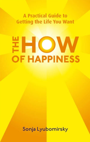 How Of Happiness, A Practical Guide to Getting The Life You Want