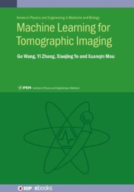 Book cover of: Machine Learning for Tomographic Imaging. By: Xiaojing Ye
