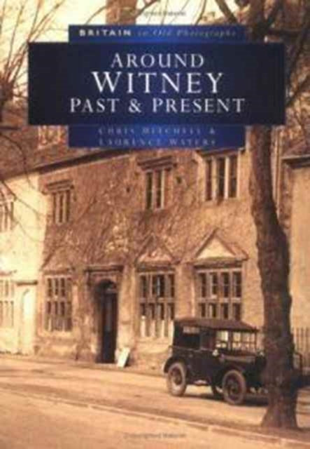 Book cover of: Around Witney Past and Present in Old Photographs. By: Lawrence Waters