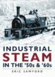 Book cover of: Industrial Steam in the '50s and '60s. By: E.H. Sawford