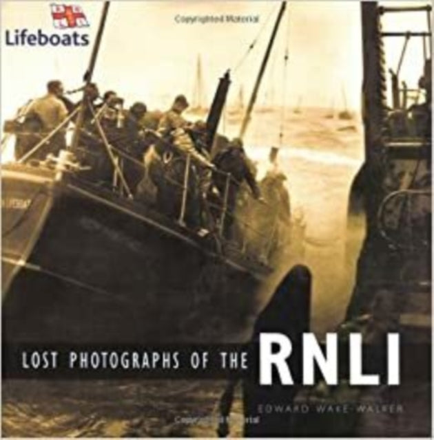 Book cover of: Lost Photographs of the RNLI. By: Edward Wake-Walker