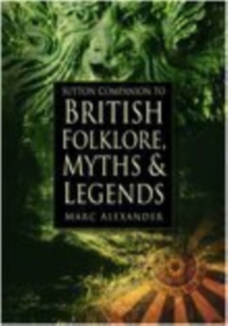 Book cover of: Sutton Companion to the Folklore, Myths and Customs of Britain. By: Marc Alexander