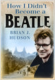 Book cover of: How I Didn't Become A Beatle