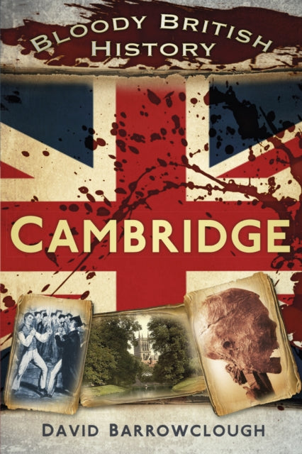 Book cover of: Bloody British History: Cambridge. By: David Barrowclough