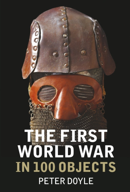 Book cover of: First World War in 100 Objects. By: Peter Doyle