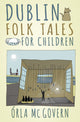 Book cover of: Dublin Folk Tales for Children. By: Òrla McGovern