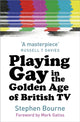 Book cover of: Playing Gay in the Golden Age of British TV. By: Stephen Bourne