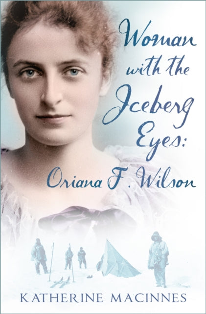 Book cover of: Woman with the Iceberg Eyes: Oriana F. Wilson. By: Katherine MacInnes