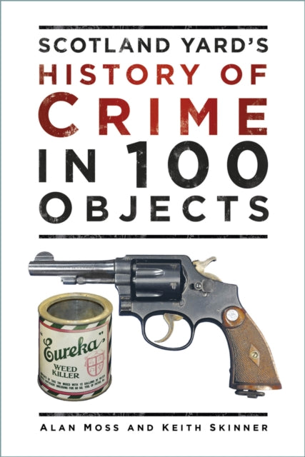 Book cover of: Scotland Yard's History of Crime in 100 Objects. By: Alan Moss