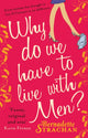 Book cover of: Why Do We Have To Live With Men?