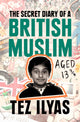 Book cover of: Secret Diary of a British Muslim Aged 13 3/4. By: Tez Ilyas